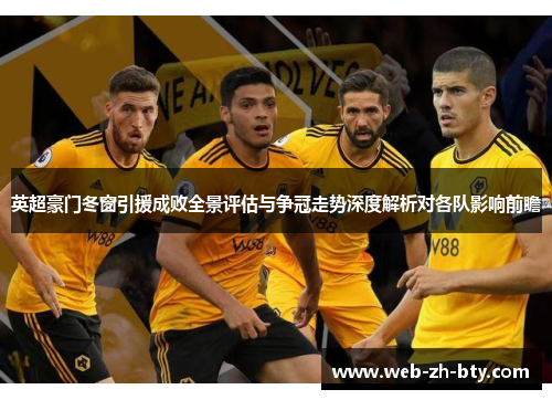 英超豪门冬窗引援成败全景评估与争冠走势深度解析对各队影响前瞻 英超豪门冬窗引援成败全景评估与争冠走势深度解析对各队影响前瞻