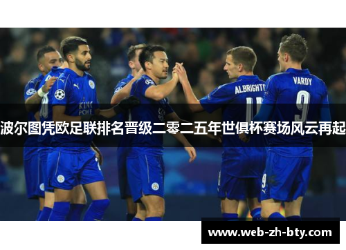 波尔图凭欧足联排名晋级二零二五年世俱杯赛场风云再起