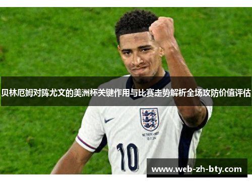 贝林厄姆对阵尤文的美洲杯关键作用与比赛走势解析全场攻防价值评估 贝林厄姆对阵尤文的美洲杯关键作用与比赛走势解析全场攻防价值评估