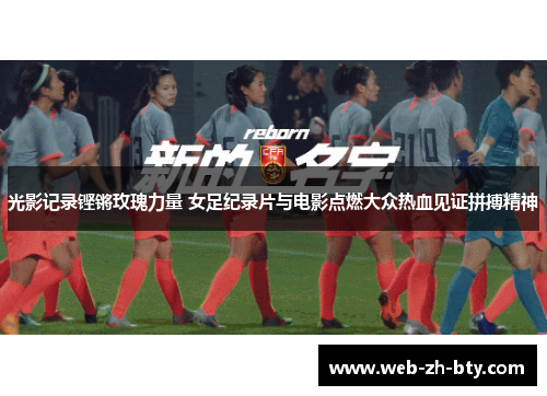 光影记录铿锵玫瑰力量 女足纪录片与电影点燃大众热血见证拼搏精神 光影记录铿锵玫瑰力量 女足纪录片与电影点燃大众热血见证拼搏精神