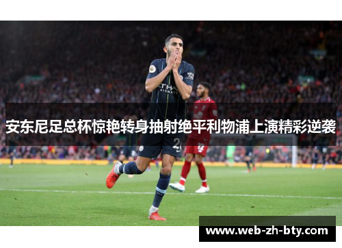 安东尼足总杯惊艳转身抽射绝平利物浦上演精彩逆袭